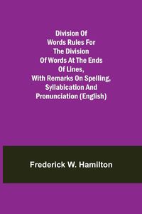 Produktbild: Division of Words Rules for the Division of Words at the Ends of Lines, with Remarks on Spelling, Syllabication and Pronunciation (English)