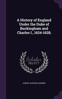 Produktbild: A History of England Under the Duke of Buckingham and Charles I., 1624-1628;