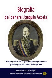 Produktbild: Biograf&iacute;a del general Joaqu&iacute;n Acosta Testigo y actor de la guerra de independencia y de las guerras civiles del siglo XIX (Historia de Colombia, #154)