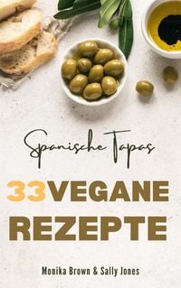 Produktbild: 33 Vegane Rezepte Aus Spanien: Tapas, Hauptgerichte und Nachspeisen