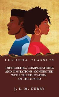 Produktbild: Difficulties, Complications, and Limitations, Connected With the Education, of the Negro
