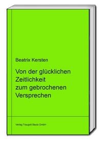 Produktbild: Von der gl&uuml;cklichen Zeitlichkeit zum gebrochenem Versprechen Ein philosophisches Panorama des Augenblicks von Goethe &uuml;ber Nietzsche bis Adorno libri virides Band 14