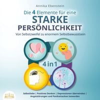 Produktbild: Die 4 Elemente f&uuml;r eine starke Pers&ouml;nlichkeit - Von Selbstzweifel zu enormem Selbstbewusstsein: Selbstliebe | Positives Denken | Depressionen &uuml;berwinden | Angstst&ouml;rungen und Panikattacken loswerden