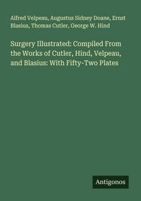 Produktbild: Surgery Illustrated: Compiled From the Works of Cutler, Hind, Velpeau, and Blasius: With Fifty-Two Plates