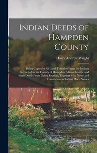 Produktbild: Indian Deeds of Hampden County: Being Copies of All Land Transfers From the Indians Recorded in the County of Hampden, Massachusetts, and Some Deeds F