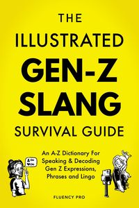 Produktbild: The Illustrated Gen-Z Survival Guide: An A-Z Dictionary For Speaking & Decoding Gen Z Expressions, Phrases and Lingo