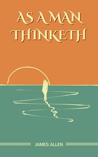 Produktbild: As a Man Thinketh: The Original Unabridged and Complete Edition (James Allen Classics)