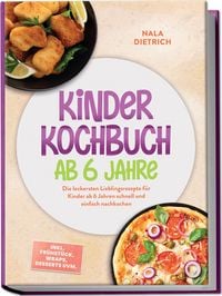Produktbild: Kinder Kochbuch ab 6 Jahre: Die leckersten Lieblingsrezepte f&uuml;r Kinder ab 6 Jahren schnell und einfach nachkochen &ndash; inkl. Fr&uuml;hst&uuml;ck, Wraps, Desserts uvm.