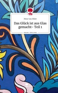 Produktbild: Das Gl&uuml;ck ist aus Glas gemacht- Teil 1. Life is a Story - story.one