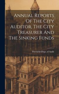 Produktbild: Annual Reports Of The City Auditor, The City Treasurer And The Sinking Funds