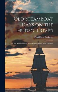 Produktbild: Old Steamboat Days on the Hudson River: Tales and Reminiscences of the Stirring Times That Followed