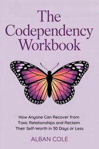 Produktbild: The Codependency Workbook: How Anyone Can Recover from Toxic Relationships and Reclaim Their Self-Worth in 30 Days or Less