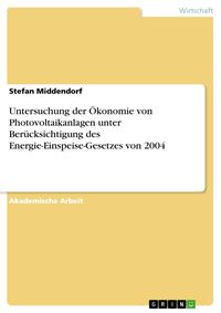Produktbild: Untersuchung der &Ouml;konomie von Photovoltaikanlagen unter Ber&uuml;cksichtigung des Energie-Einspeise-Gesetzes von 2004