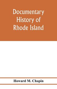 Produktbild: Documentary history of Rhode Island; Being the History of the Towns of Providence and Warwick to 1649 and of the Colony to 1647.