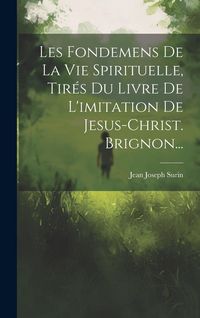 Produktbild: Les Fondemens De La Vie Spirituelle, Tir&eacute;s Du Livre De L'imitation De Jesus-christ. Brignon...