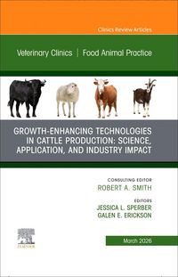 Produktbild: Growth-Enhancing Technologies in Cattle Production: Science, Application, and Industry Impact, an Issue of Veterinary Clinics of North America: Food Animal Practice