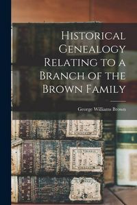 Produktbild: Historical Genealogy Relating to a Branch of the Brown Family