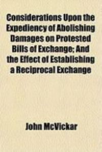 Produktbild: Considerations Upon the Expediency of Abolishing Damages on Protested Bills of Exchange; And the Effect of Establishing a Reciprocal Exchange