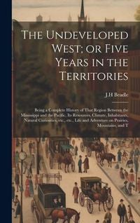 Produktbild: The Undeveloped West; or Five Years in the Territories: Being a Complete History of That Region Between the Mississippi and the Pacific, its Resources