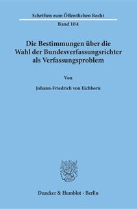 Bild vom Artikel Die Bestimmungen über die Wahl der Bundesverfassungsrichter als Verfassungsproblem. vom Autor Johann-Friedrich Eichborn