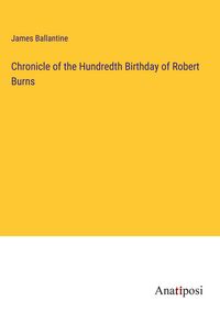 Produktbild: Chronicle of the Hundredth Birthday of Robert Burns