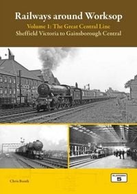 Produktbild: Railways Around Worksop Volume 1: The Great Central Line