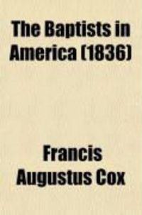 Produktbild: The Baptists in America; A Narrative of the Deputation from the Baptist Union in England to the United States and Canada