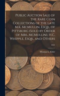 Produktbild: Public Auction Sale of the Rare Coin Collections of the Late M.K. McMullin, Esqr., of Pittsburg (Sold by Order of Mrs. McMullin), H.C. Whipple, Esqr.,