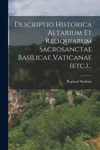 Produktbild: Descriptio Historica Altarium Et Reliquiarum Sacrosanctae Basilicae Vaticanae (etc.)...