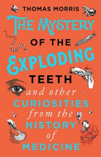 Produktbild: The Mystery of the Exploding Teeth and Other Curiosities from the History of Medicine