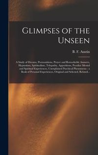 Produktbild: Glimpses of the Unseen [microform]: a Study of Dreams, Premonitions, Prayer and Remarkable Answers, Hypnotism, Spiritualism, Telepathy, Apparitions, P
