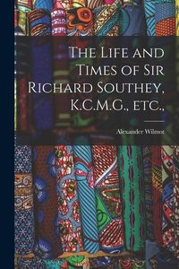 Produktbild: The Life and Times of Sir Richard Southey, K.C.M.G., etc.,