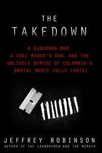Produktbild: THE TAKEDOWN - A Suburban Mom, A Coal Miner's Son, and the Unlikely Demise of Colombia's Brutal Norte Valle Cartel