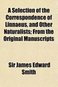 Produktbild: A Selection of the Correspondence of Linnaeus, and Other Naturalists; From the Original Manuscripts
