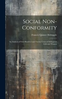 Produktbild: Social Non-Conformity: An Analysis of Four Hundred and Twenty Cases of Delinquent Girls and Women