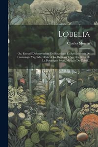 Produktbild: Lobelia: Ou, Recueil D'observations De Botanique Et Sp&eacute;cialement De T&eacute;ratologie V&eacute;g&eacute;tale, D&eacute;di&eacute; &Agrave; La M&eacute;moire D'un Des P&egrave;res De