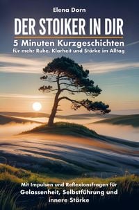 Produktbild: Der Stoiker in dir - 5 Minuten Kurzgeschichten f&uuml;r mehr Ruhe, Klarheit und St&auml;rke im Alltag