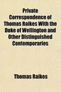 Produktbild: Private Correspondence of Thomas Raikes with the Duke of Wellington and Other Distinguished Contemporaries