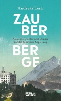Produktbild: Zauberberge &ndash; Als es die Dichter und Denker auf die Schweizer Gipfel zog
