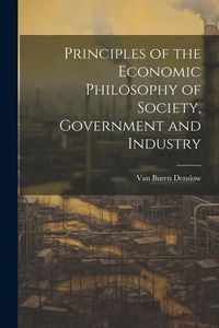 Produktbild: Principles of the Economic Philosophy of Society, Government and Industry