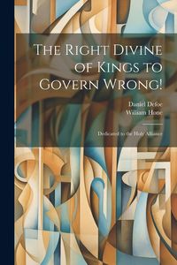 Produktbild: The Right Divine of Kings to Govern Wrong!: Dedicated to the Holy Alliance