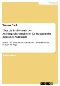 Produktbild: &Uuml;ber die Problematik der Aufstiegsschwierigkeiten f&uuml;r Frauen in der deutschen Wirtschaft