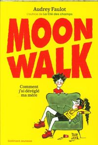 Produktbild: Moonwalk : comment j'ai d&eacute;r&eacute;gl&eacute; ma m&egrave;re