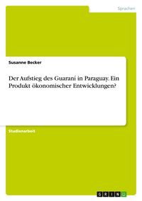 Produktbild: Der Aufstieg des Guaran&iacute; in Paraguay. Ein Produkt &ouml;konomischer Entwicklungen?