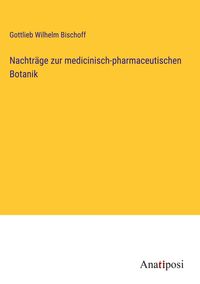 Produktbild: Nachtr&auml;ge zur medicinisch-pharmaceutischen Botanik