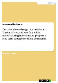 Produktbild: Describe the exchange rate problems Toyota, Nissan, and GM face while manufacturing in Britain and propose a long-term strategy for these companies.