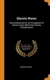 Bild vom Artikel Electric Waves: Being Researches on the Propagation of Electric Action with Finite Velocity Through Space vom Autor Heinrich Hertz