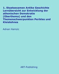 Produktbild: 1. Staatsexamen Antike Geschichte Lern&uuml;bersicht zur Entwicklung der athenischen Demokratie (Oberthema) und den Themenschwerpunkten Perikles und Kleist