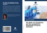 Produktbild: Die Rolle von Zytokinen auf die synaptische Plastizit&auml;t im Gyrus dentatus