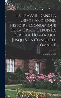 Produktbild: Le travail dans la Gr&egrave;ce ancienne, histoire economique de la Gr&egrave;ce depuis la p&eacute;riode hom&eacute;rique jusqu'&agrave; la conqu&ecirc;te romaine